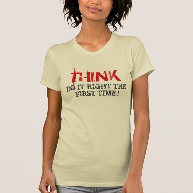 Think Do it Right The First Time Tshirt (Front)