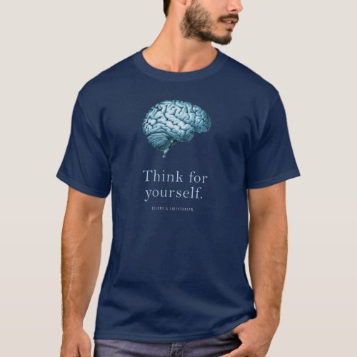 Think For Yourself Become A Libertarian T_Shirt