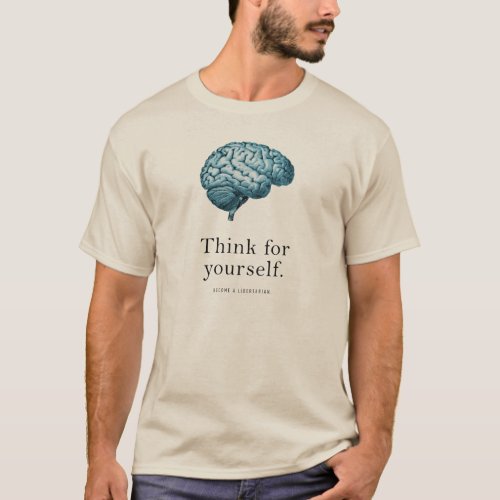Think For Yourself Become A Libertarian T_Shirt