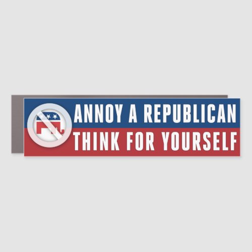 Think For Yourself Independent Annoy A Republican Car Magnet