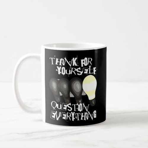 Think For Yourself Question Everything Individuali Coffee Mug