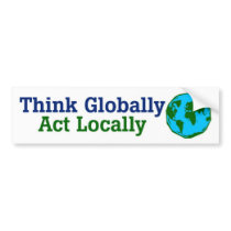 Think Globally, Act Locally Bumper Sticker