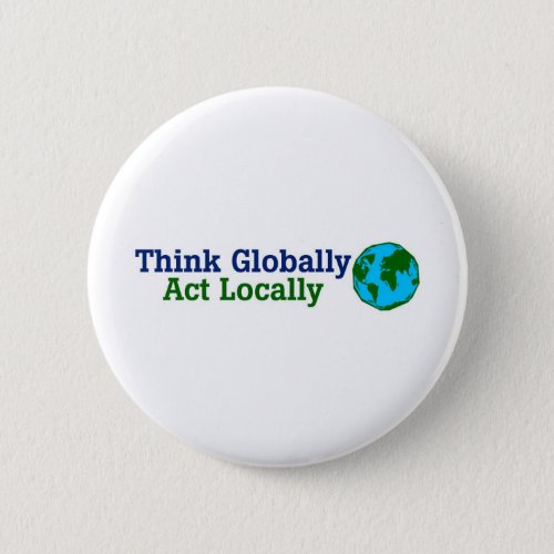 Think Globally Act Locally Pinback Button