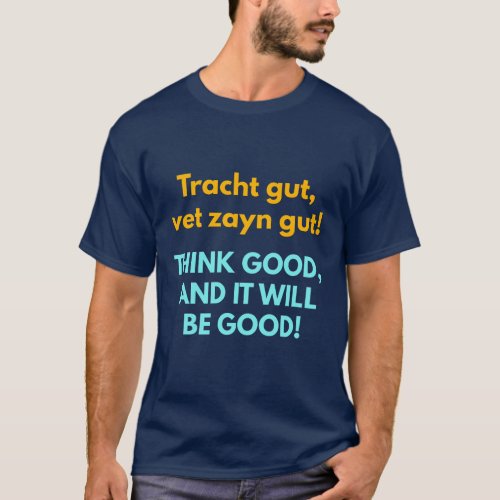 Think Good and It Will Be Good T_Shirt