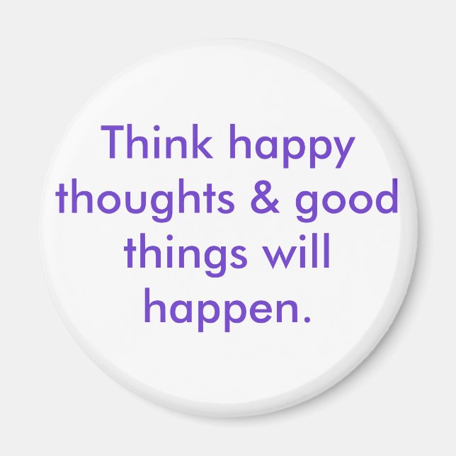 Think happy thoughts & good things will happen. magnet (Front)