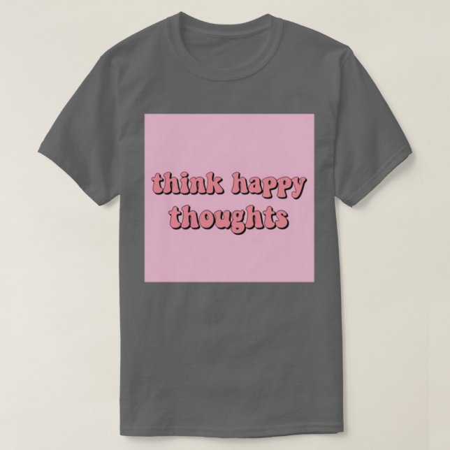think happy thoughts T-Shirt (Design Front)