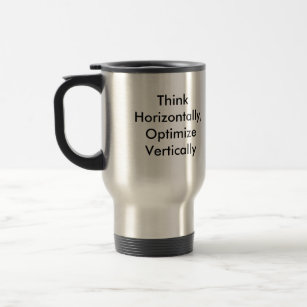 Think Horizontally, Optimize Vertically Travel Mug