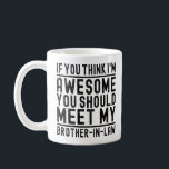 Think I'm Awesome You Should Meet Brother In Law  Coffee Mug<br><div class="desc">Do you Love your Brother-In-Law ? Are you looking for a funny cute vintage gift for him ? Then this " If You Think I'm Awesome You Should Meet My Brother " is a great gift idea for him funny Brother saying. Great birthday and Christmas present idea for Brother from...</div>