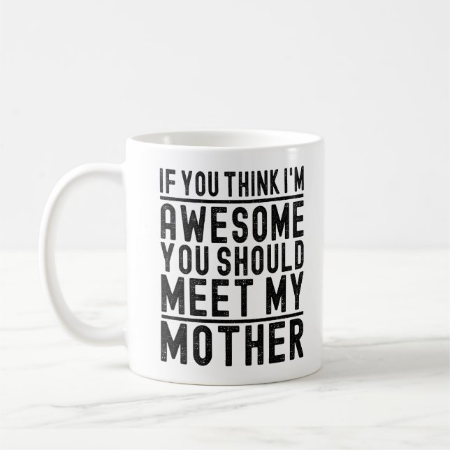 Think I'm Awesome You Should Meet My Mother Funny Coffee Mug (Left)