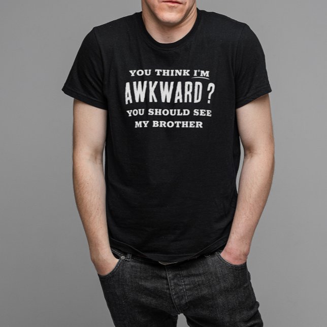 Think I'm Awkward See My Brother Funny T-Shirt (You think I'm awkward? You should see my brother. A funny tshirt that makes a great gag gift,)