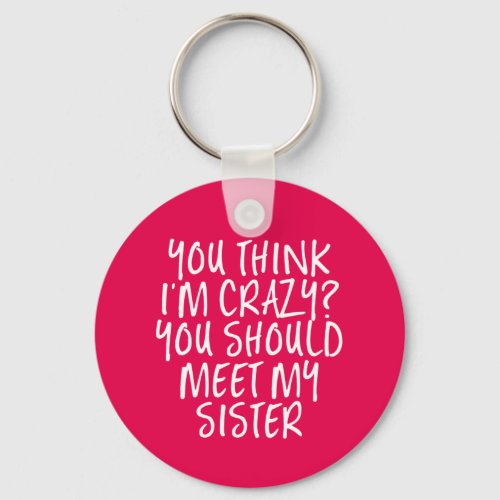Think Im Crazy You Should Meet My Sister Funny Keychain