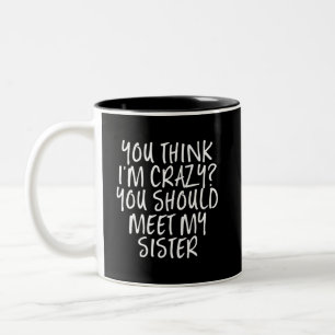 Think I'm Crazy You Should Meet My Sister Funny Two-Tone Coffee Mug