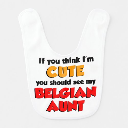 Think Im Cute Belgian Aunt Baby Bib