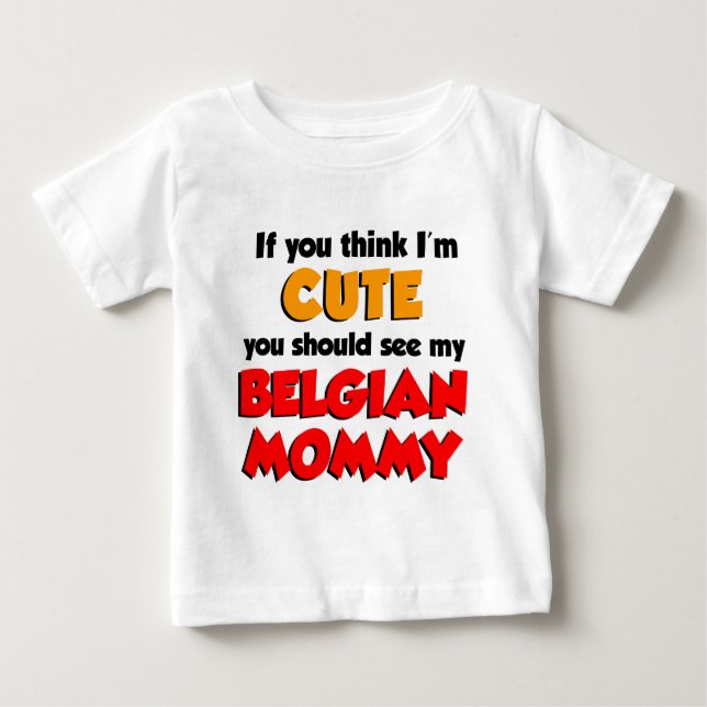 Think I'm Cute Belgian Mommy Baby T-Shirt (Front)