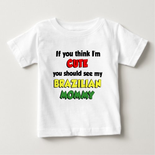 Think Im Cute Brazilian Mommy Baby T_Shirt