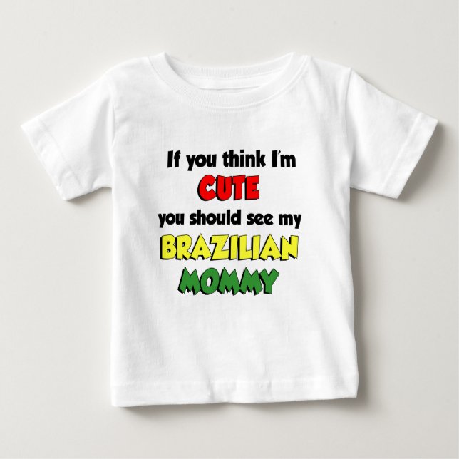 Think I'm Cute Brazilian Mommy Baby T-Shirt (Front)
