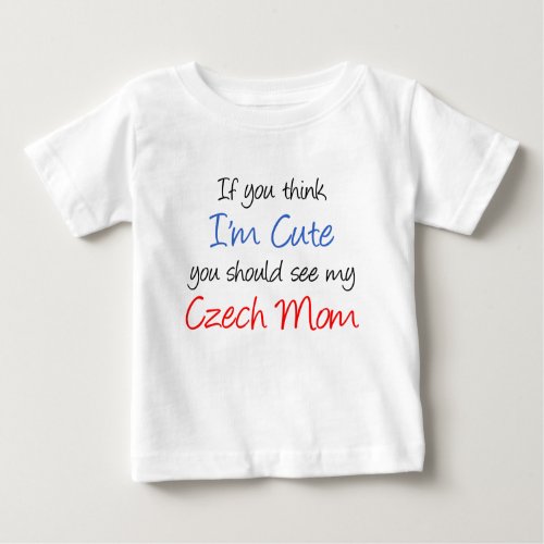 Think Im Cute Czech Mom Baby T_Shirt