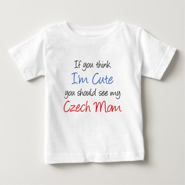 Think I'm Cute Czech Mom Baby T-Shirt (Front)