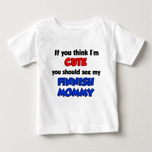 Think Im Cute Finnish Mommy Baby T_Shirt