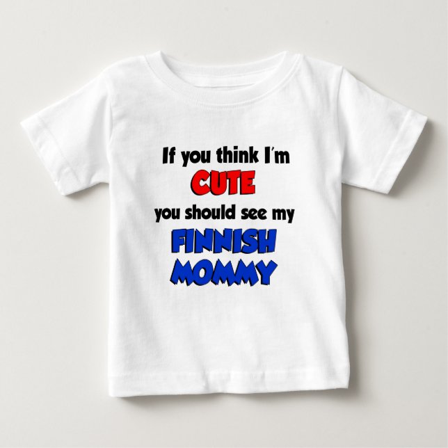 Think I'm Cute Finnish Mommy Baby T-Shirt (Front)