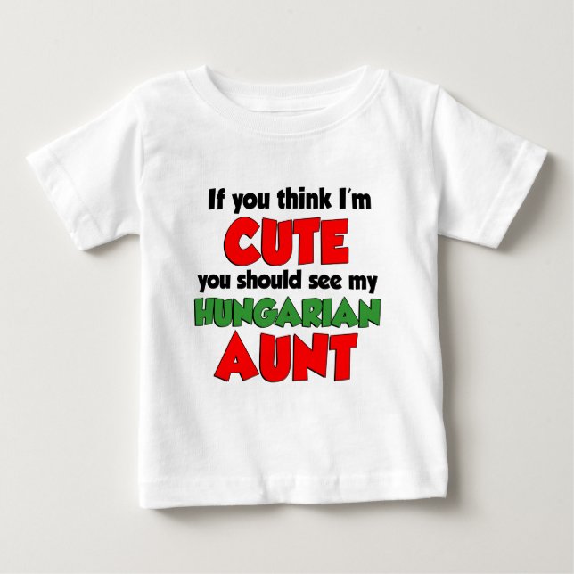 Think I'm Cute Hungarian Aunt Baby T-Shirt (Front)