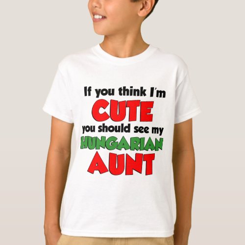 Think Im Cute Hungarian Aunt T_Shirt