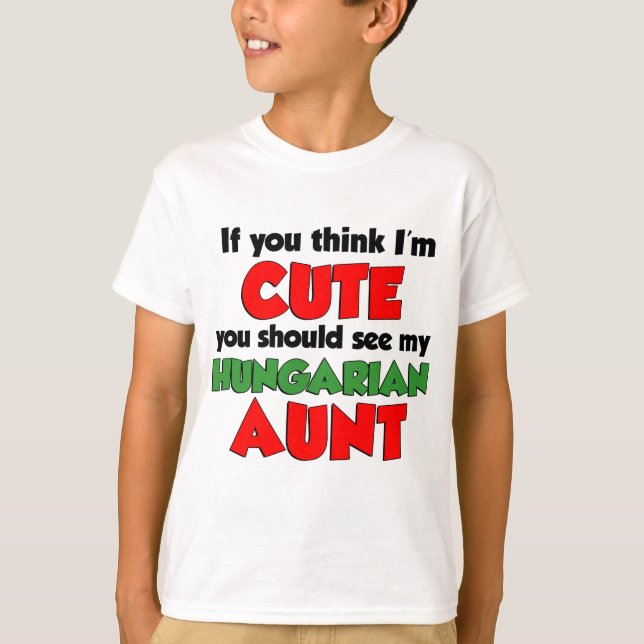 Think I'm Cute Hungarian Aunt T-Shirt (Front)