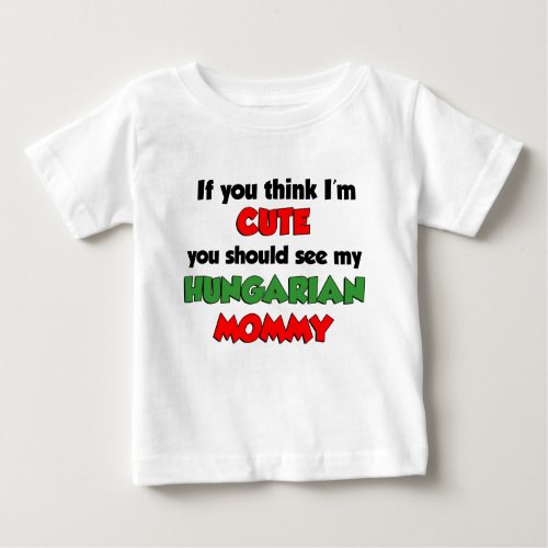 Think Im Cute Hungarian Mommy Baby T_Shirt