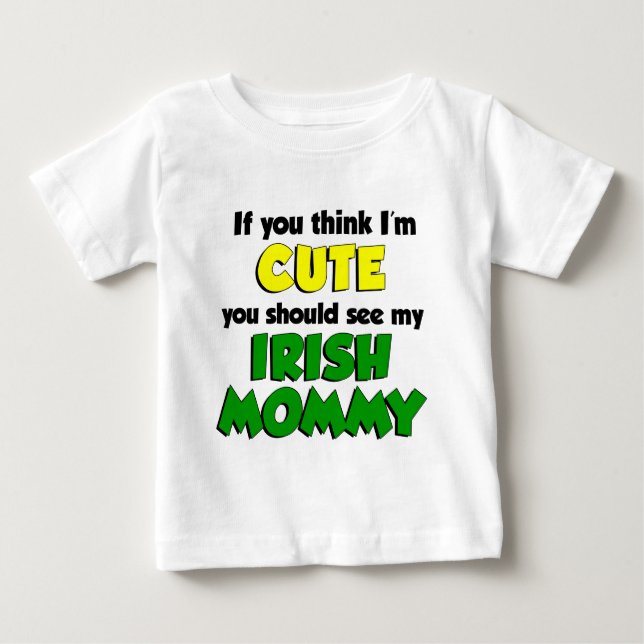 Think I'm Cute Irish Mommy Baby T-Shirt (Front)