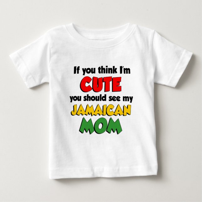 Think I'm Cute Jamaican Mom Baby T-Shirt (Front)