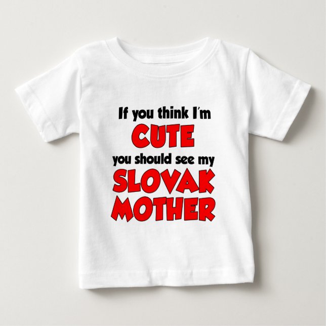 Think I'm Cute Slovak Mother Baby T-Shirt (Front)
