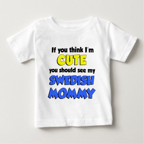 Think Im Cute Swedish Mommy Baby T_Shirt