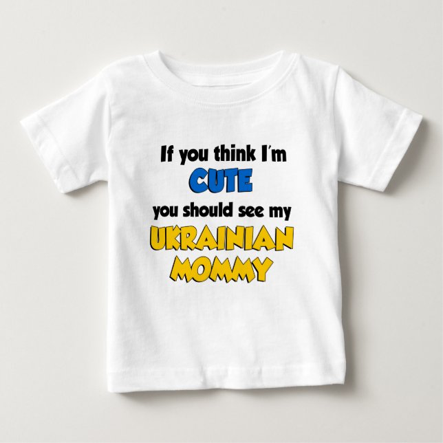 Think I'm Cute Ukrainian Mommy Baby T-Shirt (Front)