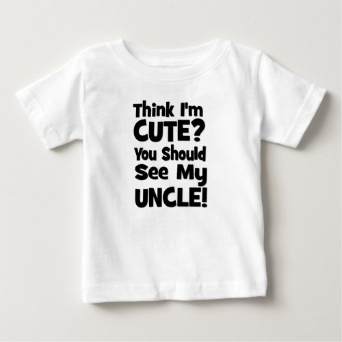 Think Im Cute  You should see my UNCLE Baby T_Shirt