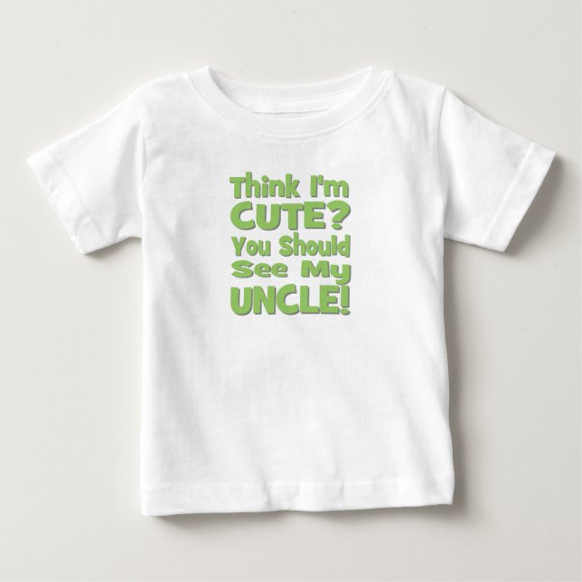 Think I'm Cute?  You should see my UNCLE! green Baby T-Shirt (Front)
