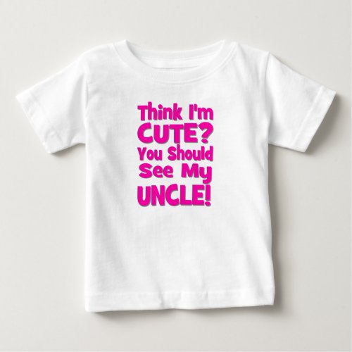 Think Im Cute  You should see my UNCLE pink Baby T_Shirt
