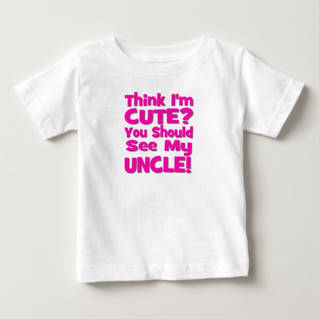 Think I'm Cute?  You should see my UNCLE! pink Baby T-Shirt (Front)