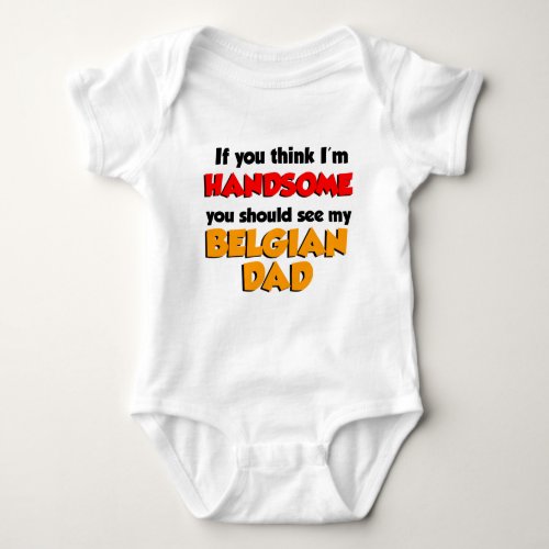 Think Im Handsome Belgian Dad Baby Bodysuit