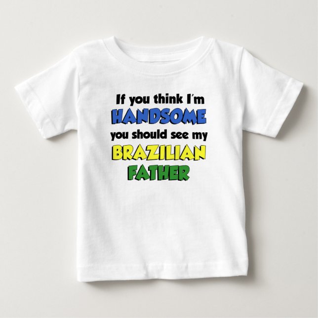 Think I'm Handsome Brazilian Father Baby T-Shirt (Front)