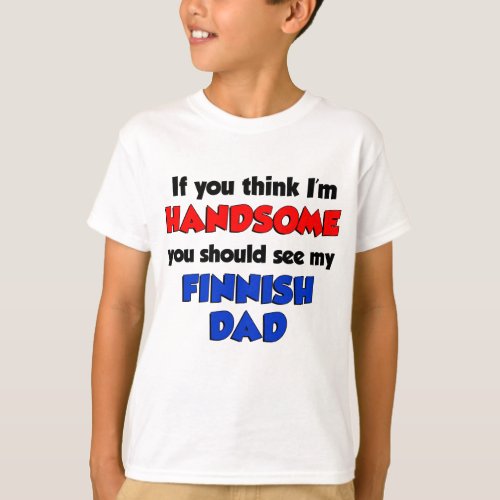 Think Im Handsome Finnish Dad T_Shirt