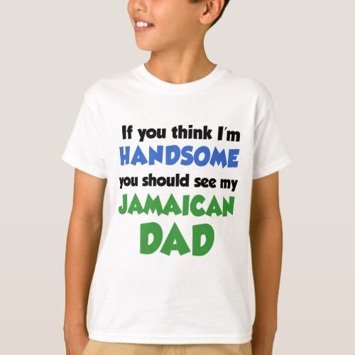 Think Im Handsome Jamaican Dad T_Shirt