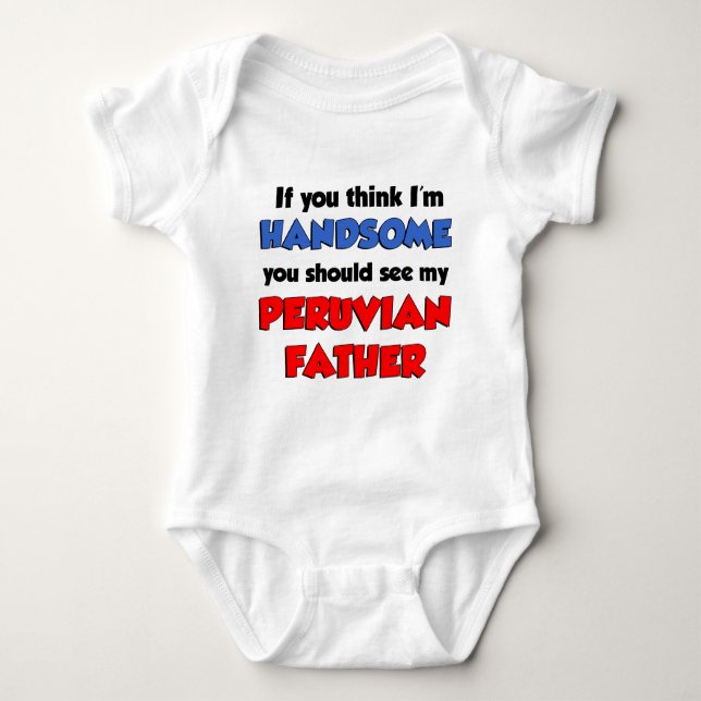 Think I'm Handsome Peruvian Father Baby Bodysuit (Front)