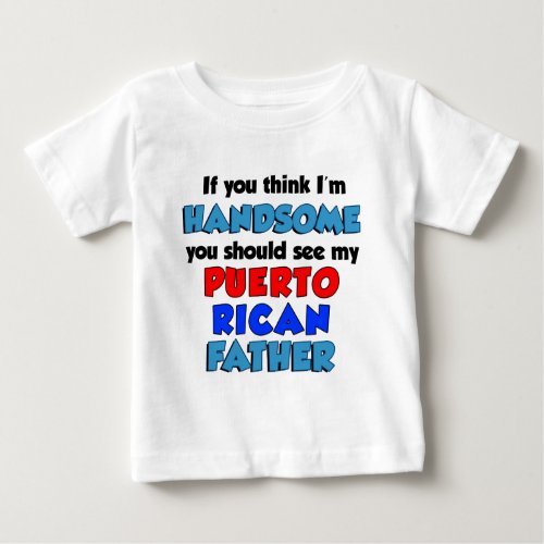 Think Im Handsome Puerto Rican Father Baby T_Shirt