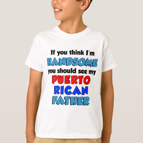 Think Im Handsome Puerto Rican Father T_Shirt