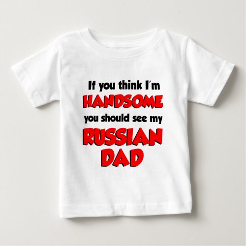 Think Im Handsome Russian Dad Baby T_Shirt