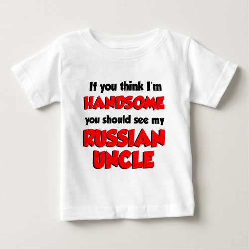 Think Im Handsome Russian Uncle Baby T_Shirt
