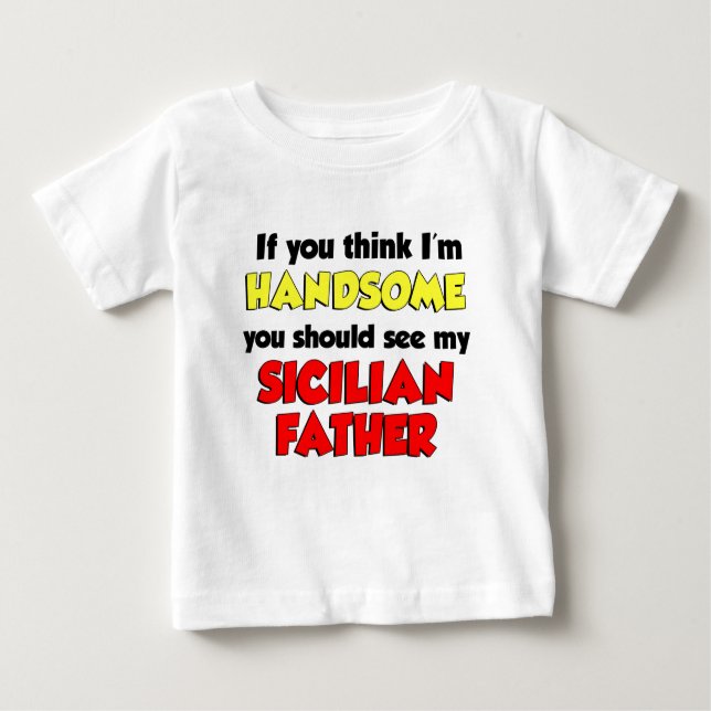 Think I'm Handsome Sicilian Father Baby T-Shirt (Front)