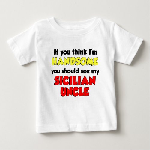 Think Im Handsome Sicilian Uncle Baby T_Shirt