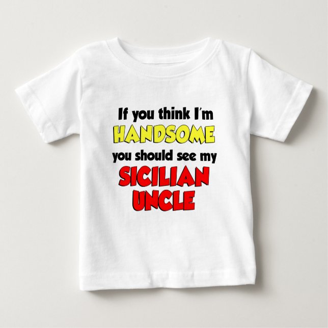 Think I'm Handsome Sicilian Uncle Baby T-Shirt (Front)