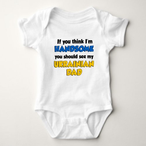 Think Im Handsome Ukrainian Dad Baby Bodysuit